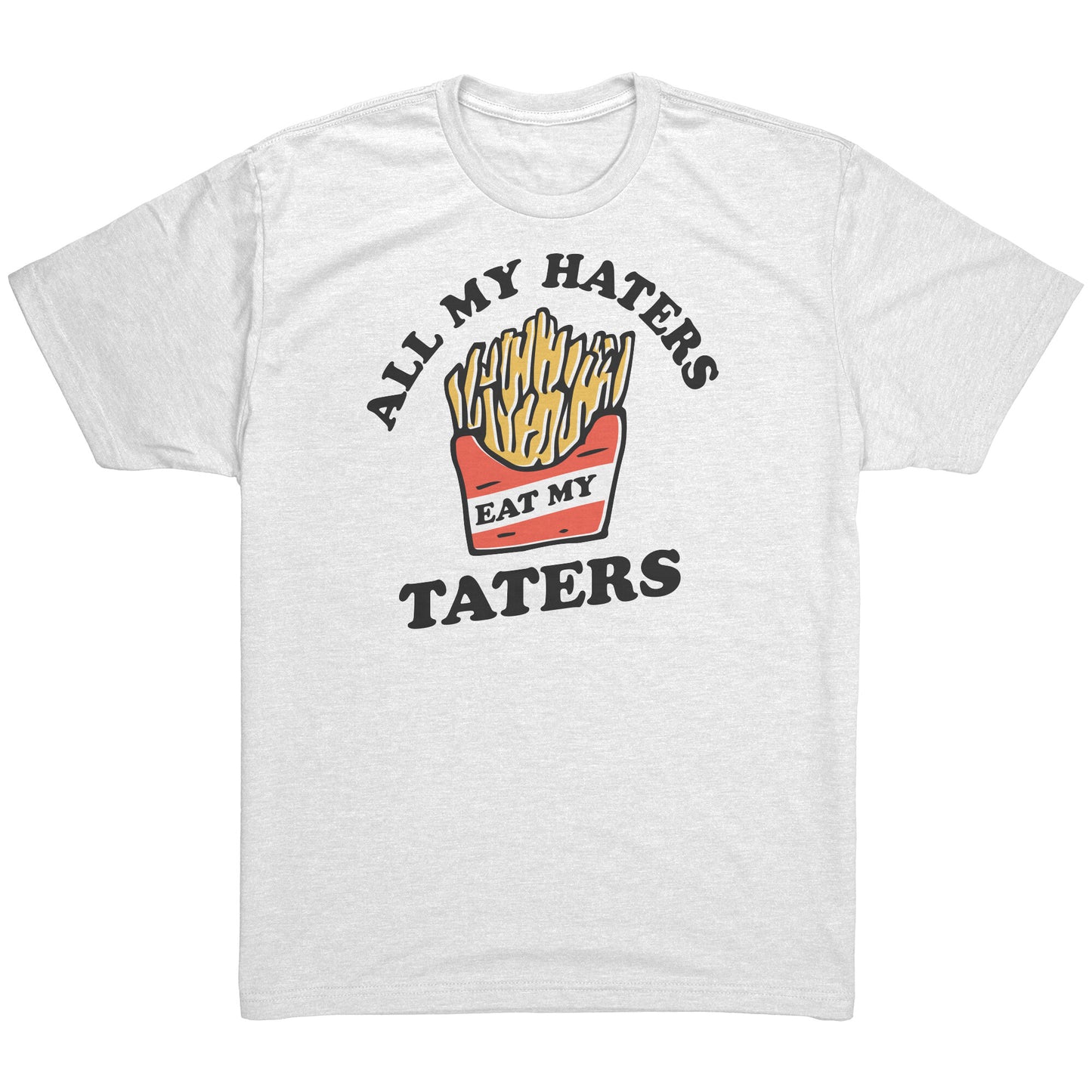 All my Haters Eat my Taters - T Shirt