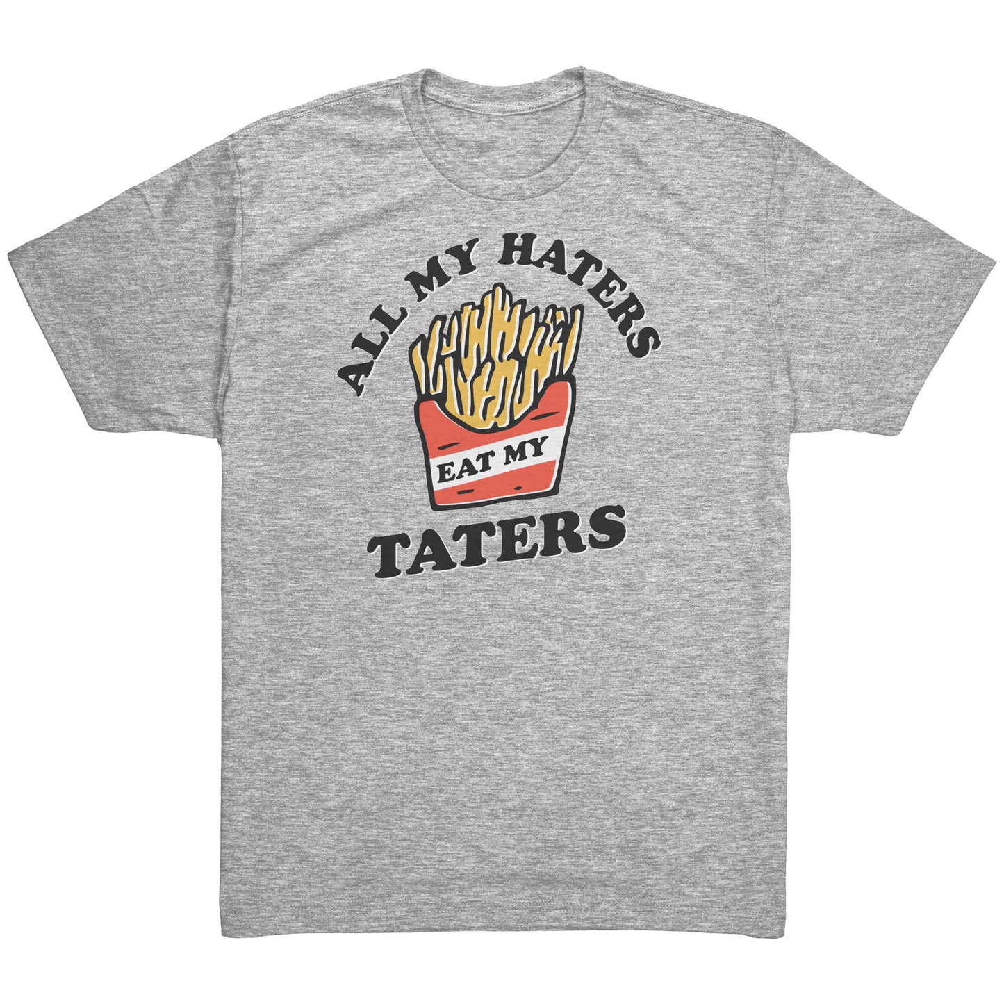 All my Haters Eat my Taters - T Shirt