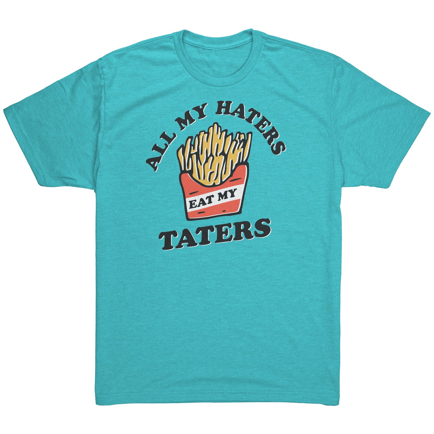 All my Haters Eat my Taters - T Shirt