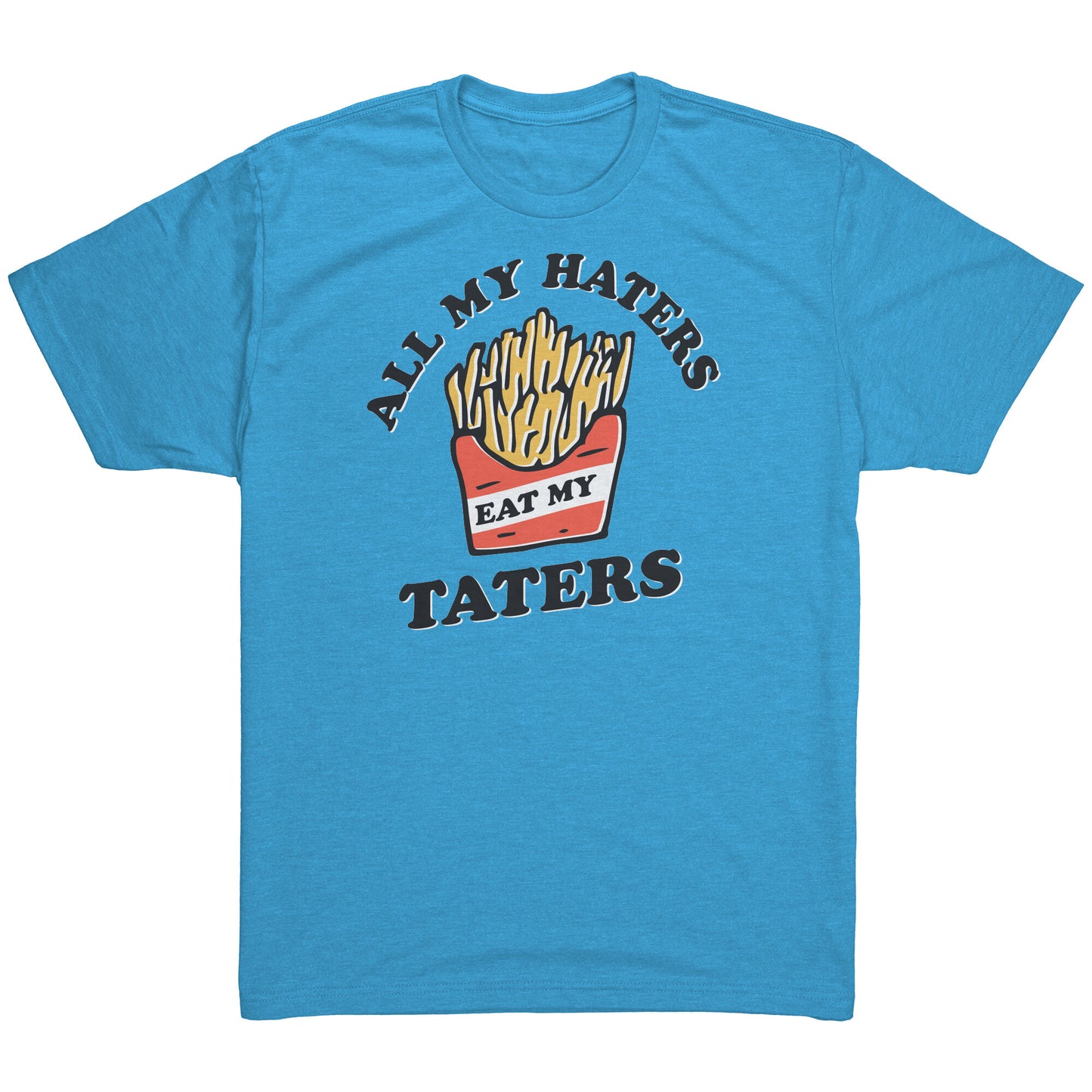 All my Haters Eat my Taters - T Shirt